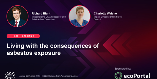 Living with the consequences of asbestos exposure: session 3, Annual Conference 2026: Hidden Hazards - from awareness to action, with Richard Blunt, Mesothelioma UK ambassador and public affairs consultant and Charlotte Walshe, British Safety Council's impact director