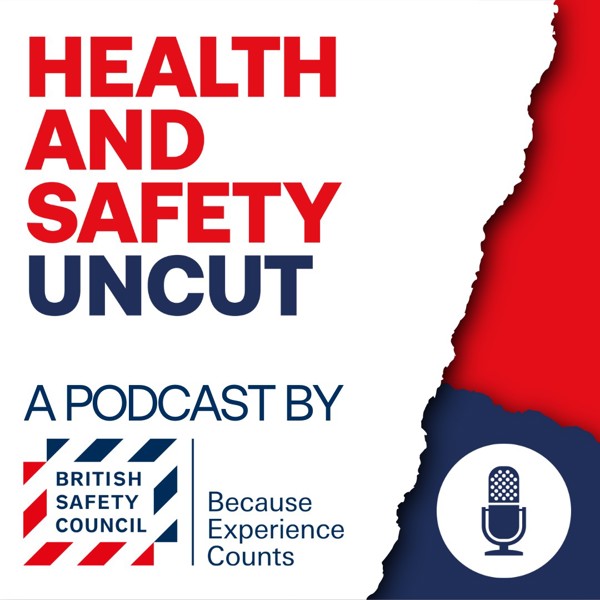 Health and Safety Uncut, a podcast by British Safety Council