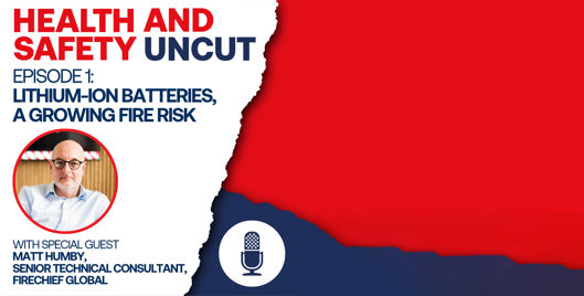 Health and Safety Uncut episode 1 podcast graphic on lithium-ion batteries, a growing fire risk, with guest Matt Humby