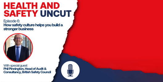 Health and Safety Uncut episode 6 podcast graphic on how safety culture helps you build a stronger business, with guest Phil Pinnington